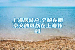 上海居转户,个税在南京交的可以在上海补吗