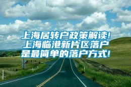 上海居转户政策解读!上海临港新片区落户是最简单的落户方式!