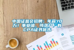 中国证监会招聘：年薪70万！事业编，可落户，有CPA证书优先