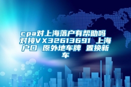 cpa对上海落户有帮助吗 对接VX32613691 上海户口 原外地车牌 置换新车