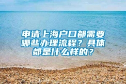 申请上海户口都需要哪些办理流程？具体都是什么样的？