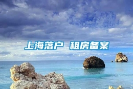 上海落户 租房备案