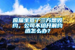 应届生签了三方想毁约，公司不给开解约函怎么办？