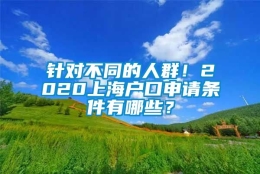 针对不同的人群！2020上海户口申请条件有哪些？