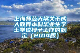 上海师范大学关于成人教育本科毕业生学士学位授予工作的规定（2014版）