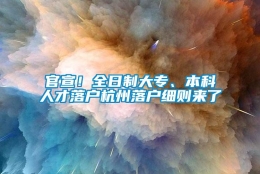 官宣！全日制大专、本科人才落户杭州落户细则来了