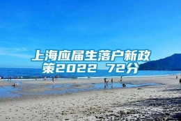 上海应届生落户新政策2022 72分