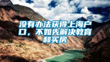 没有办法获得上海户口，不如先解决教育和买房