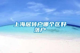 上海居转户哪个区好落户