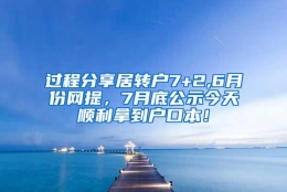 过程分享居转户7+2,6月份网提，7月底公示今天顺利拿到户口本！