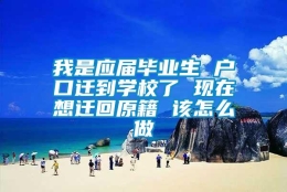 我是应届毕业生 户口迁到学校了 现在想迁回原籍 该怎么做