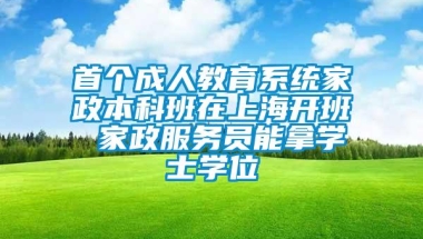 首个成人教育系统家政本科班在上海开班 家政服务员能拿学士学位