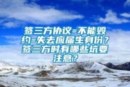 签三方协议=不能毁约=失去应届生身份？签三方时有哪些坑要注意？