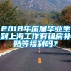 2018年应届毕业生到上海工作有租房补贴等福利吗？