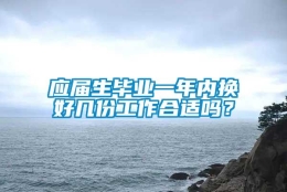 应届生毕业一年内换好几份工作合适吗？