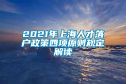 2021年上海人才落户政策四项原则规定解读