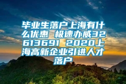 毕业生落户上海有什么优惠 极速办威32613691 2020上海高新企业引进人才落户