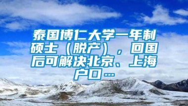 泰国博仁大学一年制硕士（脱产），回国后可解决北京、上海户口…