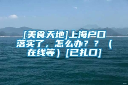 [美食天地]上海户口落实了，怎么办？？（在线等）[已扎口]