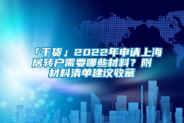 「干货」2022年申请上海居转户需要哪些材料？附材料清单建议收藏