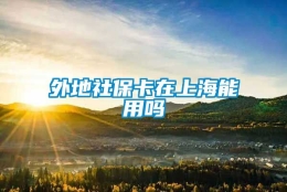 外地社保卡在上海能用吗