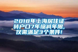 2018年上海居住证转户口7年缩减年限,仅需满足3个条件!