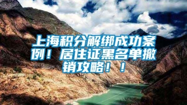 上海积分解绑成功案例！居住证黑名单撤销攻略！！