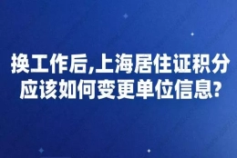 换工作后,上海居住证积分应该如何变更单位信息？