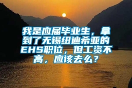 我是应届毕业生，拿到了无锡纽迪希亚的EHS职位，但工资不高，应该去么？