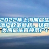 2022年上海应届生落户政策新规，这两类应届生直接落户！