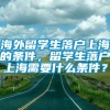 海外留学生落户上海的条件，留学生落户上海需要什么条件？