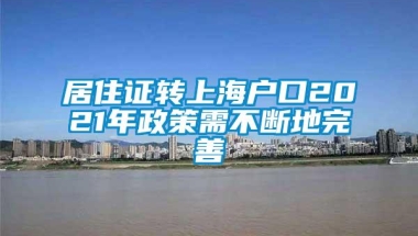 居住证转上海户口2021年政策需不断地完善