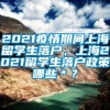 2021疫情期间上海留学生落户，上海2021留学生落户政策哪些＊？