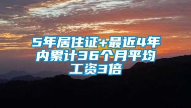 5年居住证+最近4年内累计36个月平均工资3倍