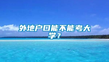 外地户口能不能考大学？