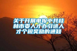 关于开展申报中共桂林市委人才办引进人才个税奖励的通知