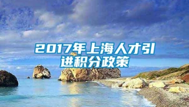 2017年上海人才引进积分政策