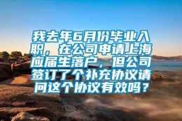 我去年6月份毕业入职，在公司申请上海应届生落户，但公司签订了个补充协议请问这个协议有效吗？