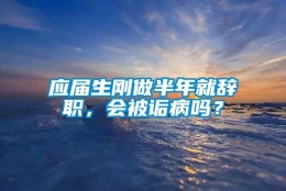 应届生刚做半年就辞职，会被诟病吗？