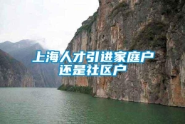 上海人才引进家庭户还是社区户