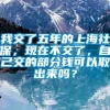 我交了五年的上海社保，现在不交了，自己交的部分钱可以取出来吗？