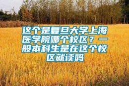 这个是复旦大学上海医学院哪个校区？一般本科生是在这个校区就读吗