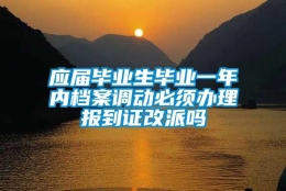 应届毕业生毕业一年内档案调动必须办理报到证改派吗