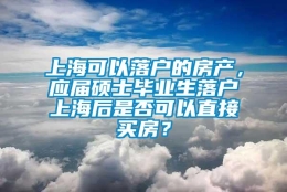 上海可以落户的房产，应届硕士毕业生落户上海后是否可以直接买房？