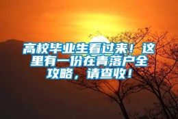 高校毕业生看过来！这里有一份在青落户全攻略，请查收！