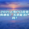 2021上海户口政策有哪些？买房能落户吗？