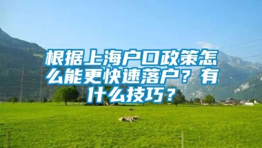 根据上海户口政策怎么能更快速落户？有什么技巧？