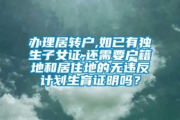 办理居转户,如已有独生子女证,还需要户籍地和居住地的无违反计划生育证明吗？