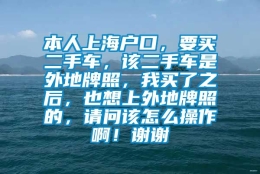 本人上海户口，要买二手车，该二手车是外地牌照，我买了之后，也想上外地牌照的，请问该怎么操作啊！谢谢