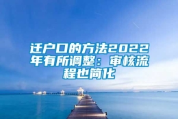 迁户口的方法2022年有所调整：审核流程也简化